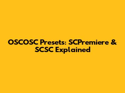 OSCOSC Presets: SCPremiere & SCSC Explained